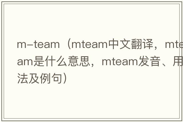 m-team（mteam中文翻譯，mteam是什么意思，mteam發(fā)音、用法及例句）