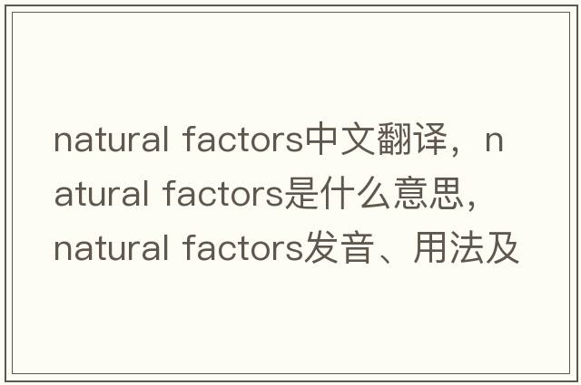 natural factors中文翻譯，natural factors是什么意思，natural factors發(fā)音、用法及例句