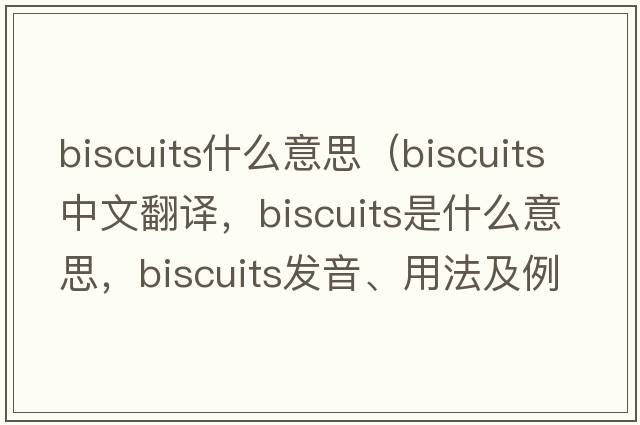 biscuits什么意思（biscuits中文翻譯，biscuits是什么意思，biscuits發(fā)音、用法及例句）