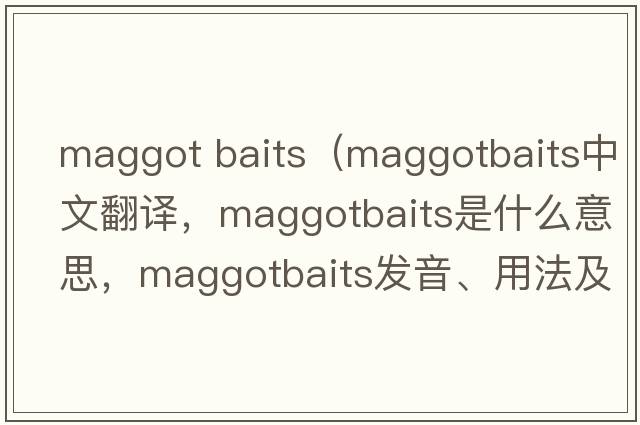 maggot baits（maggotbaits中文翻譯，maggotbaits是什么意思，maggotbaits發(fā)音、用法及例句）