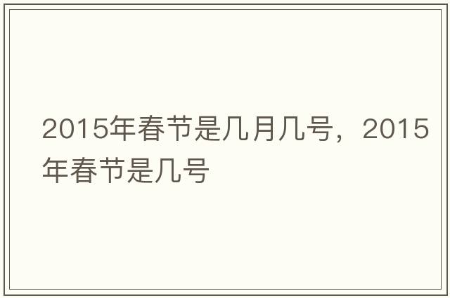 2015年春節(jié)是幾月幾號(hào)，2015年春節(jié)是幾號(hào)