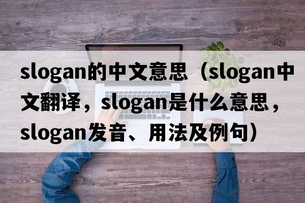 slogan的中文意思（slogan中文翻譯，slogan是什么意思，slogan發(fā)音、用法及例句）