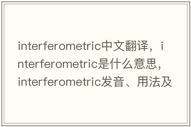 interferometric中文翻譯，interferometric是什么意思，interferometric發(fā)音、用法及例句