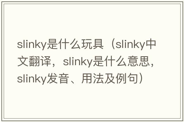 slinky是什么玩具（slinky中文翻譯，slinky是什么意思，slinky發(fā)音、用法及例句）