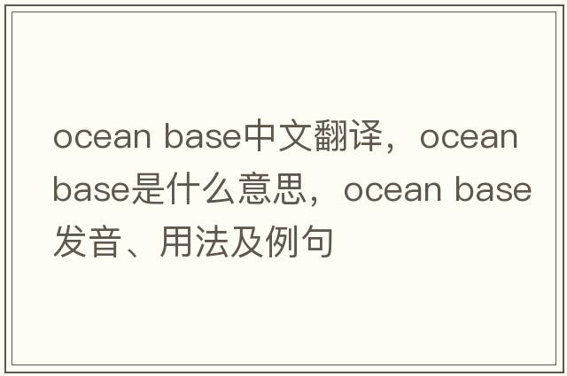 ocean base中文翻譯，ocean base是什么意思，ocean base發(fā)音、用法及例句