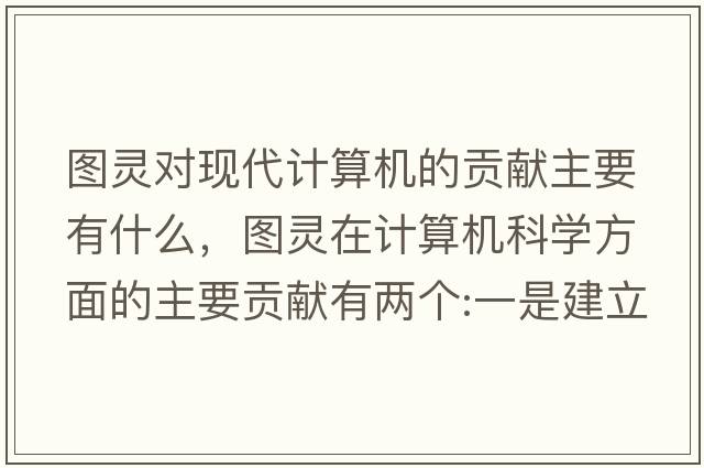 圖靈對現(xiàn)代計算機的貢獻主要有什么，圖靈在計算機科學方面的主要貢獻有兩個:一是建立圖靈機模型，奠定了什么理論的基礎？