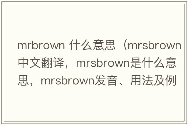 mrbrown 什么意思（mrsbrown中文翻譯，mrsbrown是什么意思，mrsbrown發(fā)音、用法及例句）