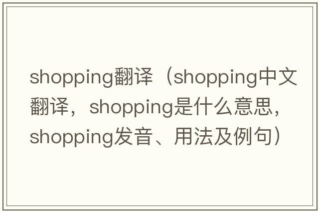 shopping翻譯（shopping中文翻譯，shopping是什么意思，shopping發(fā)音、用法及例句）