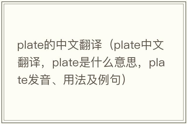 plate的中文翻譯（plate中文翻譯，plate是什么意思，plate發(fā)音、用法及例句）