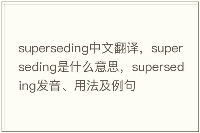 superseding中文翻譯，superseding是什么意思，superseding發(fā)音、用法及例句