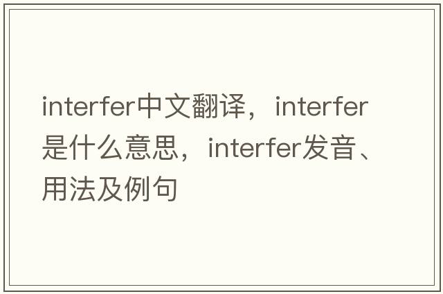 interfer中文翻譯，interfer是什么意思，interfer發(fā)音、用法及例句