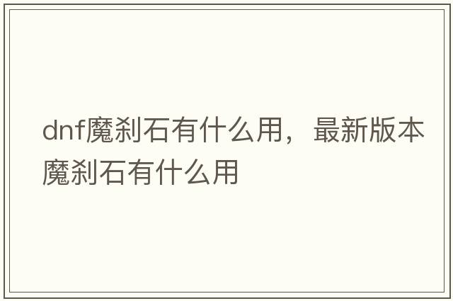 dnf魔剎石有什么用，最新版本魔剎石有什么用