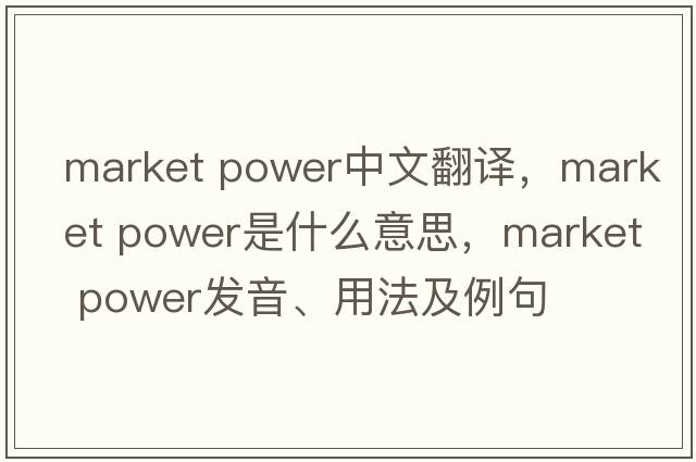 market power中文翻譯，market power是什么意思，market power發(fā)音、用法及例句