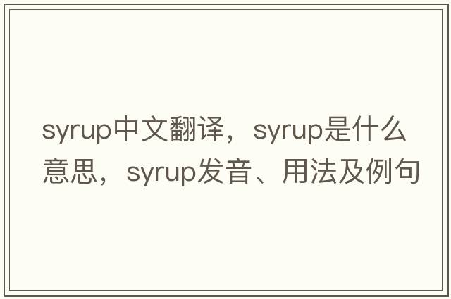 syrup中文翻譯，syrup是什么意思，syrup發(fā)音、用法及例句