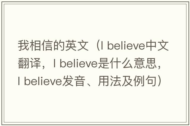 我相信的英文（l believe中文翻譯，l believe是什么意思，l believe發(fā)音、用法及例句）