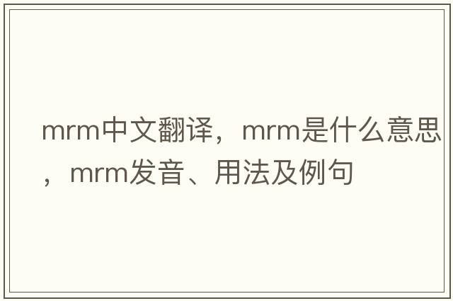 mrm中文翻譯，mrm是什么意思，mrm發(fā)音、用法及例句