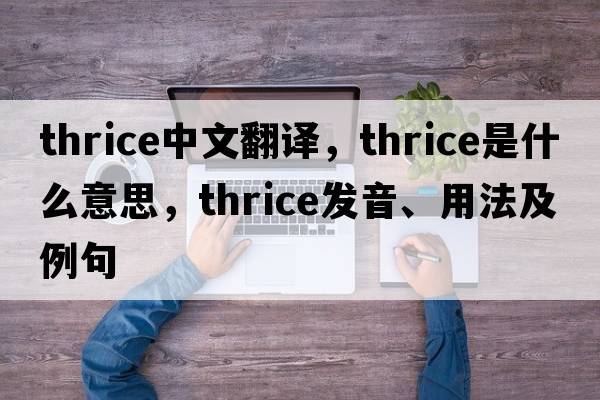 thrice中文翻譯，thrice是什么意思，thrice發(fā)音、用法及例句