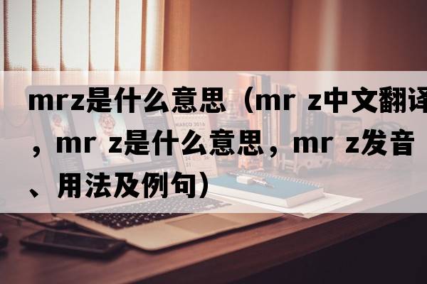mrz是什么意思（mr z中文翻譯，mr z是什么意思，mr z發(fā)音、用法及例句）