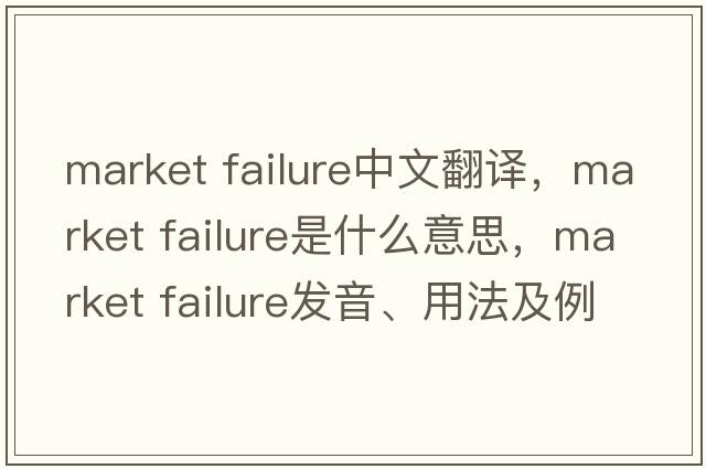 market failure中文翻譯，market failure是什么意思，market failure發(fā)音、用法及例句