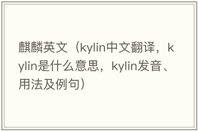 麒麟英文（kylin中文翻譯，kylin是什么意思，kylin發(fā)音、用法及例句）