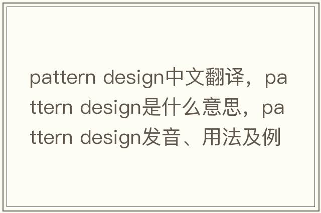 pattern design中文翻譯，pattern design是什么意思，pattern design發(fā)音、用法及例句