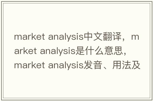 market analysis中文翻譯，market analysis是什么意思，market analysis發(fā)音、用法及例句