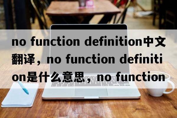 no function definition中文翻譯，no function definition是什么意思，no function definition發(fā)音、用法及例句