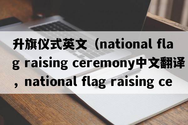 升旗儀式英文（national flag raising ceremony中文翻譯，national flag raising ceremony是什么意思，national flag raising