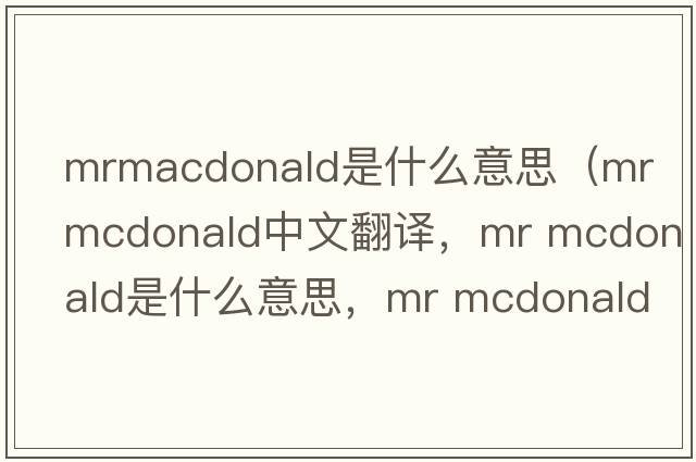 mrmacdonald是什么意思（mr mcdonald中文翻譯，mr mcdonald是什么意思，mr mcdonald發(fā)音、用法及例句）