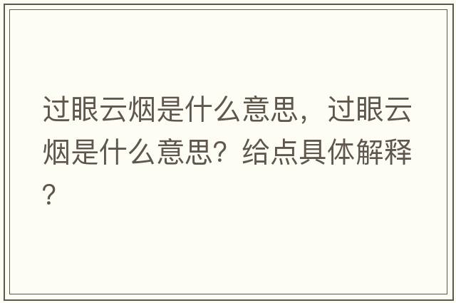 過(guò)眼云煙是什么意思，過(guò)眼云煙是什么意思？給點(diǎn)具體解釋？