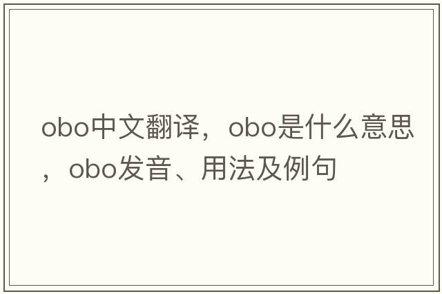 obo中文翻譯，obo是什么意思，obo發(fā)音、用法及例句