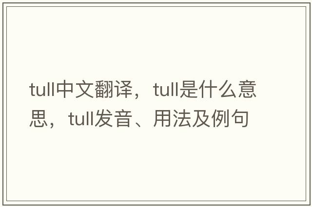 Tull中文翻譯，Tull是什么意思，Tull發(fā)音、用法及例句