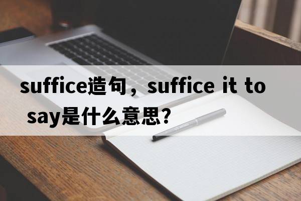 suffice造句，suffice it to say是什么意思？