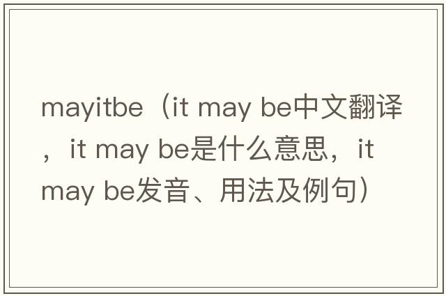 mayitbe（it may be中文翻譯，it may be是什么意思，it may be發(fā)音、用法及例句）