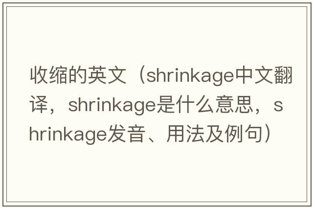 收縮的英文（shrinkage中文翻譯，shrinkage是什么意思，shrinkage發(fā)音、用法及例句）