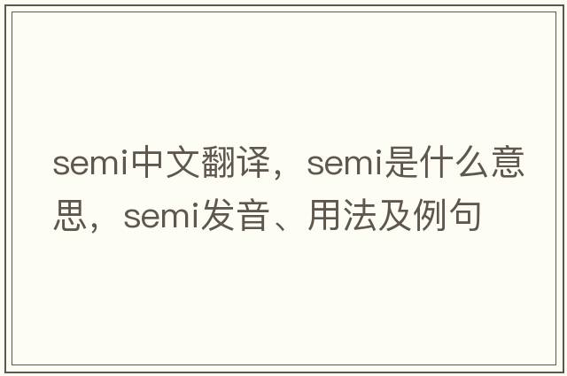 semi中文翻譯，semi是什么意思，semi發(fā)音、用法及例句