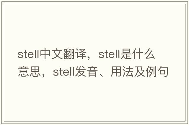 stell中文翻譯，stell是什么意思，stell發(fā)音、用法及例句