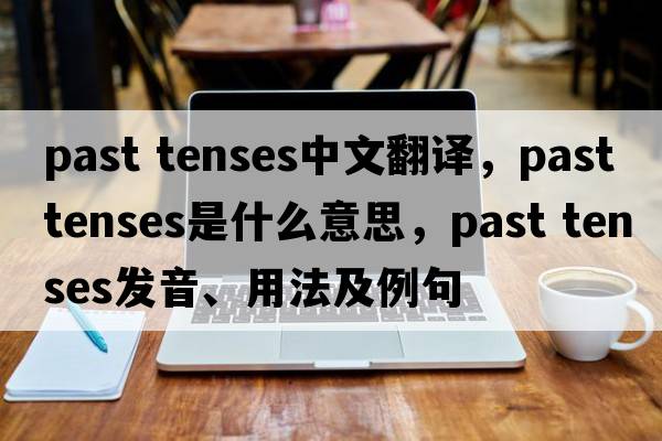 past tenses中文翻譯，past tenses是什么意思，past tenses發(fā)音、用法及例句