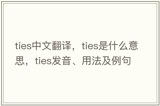 ties中文翻譯，ties是什么意思，ties發(fā)音、用法及例句
