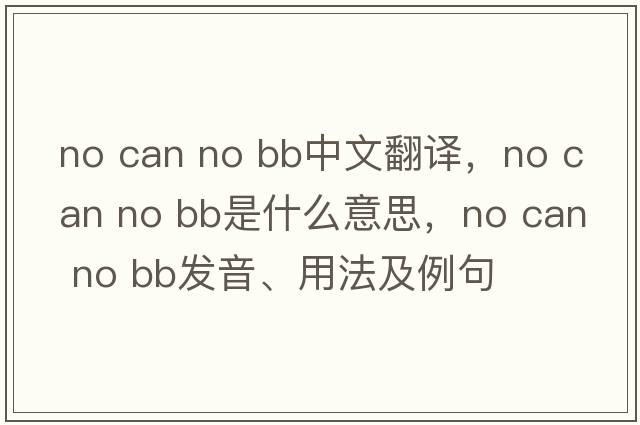 no can no bb中文翻譯，no can no bb是什么意思，no can no bb發(fā)音、用法及例句