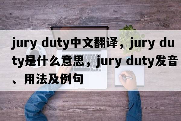 jury duty中文翻譯，jury duty是什么意思，jury duty發(fā)音、用法及例句