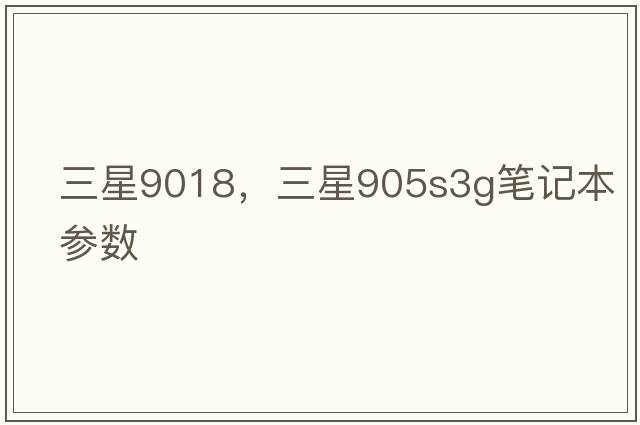 三星9018，三星905s3g筆記本參數(shù)
