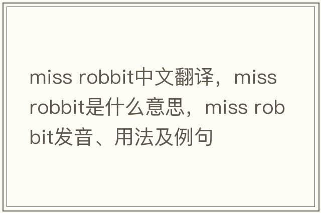 miss robbit中文翻譯，miss robbit是什么意思，miss robbit發(fā)音、用法及例句