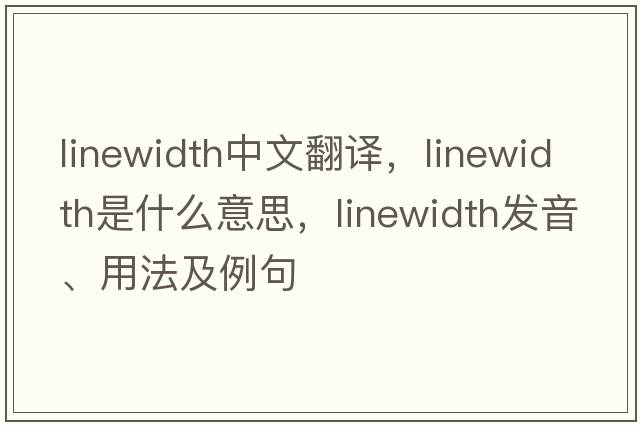 linewidth中文翻譯，linewidth是什么意思，linewidth發(fā)音、用法及例句