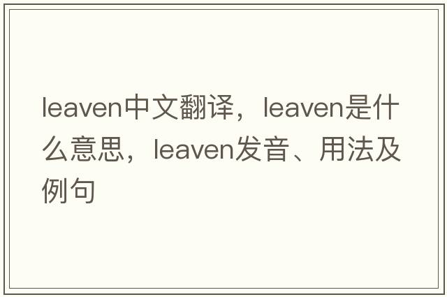leaven中文翻譯，leaven是什么意思，leaven發(fā)音、用法及例句