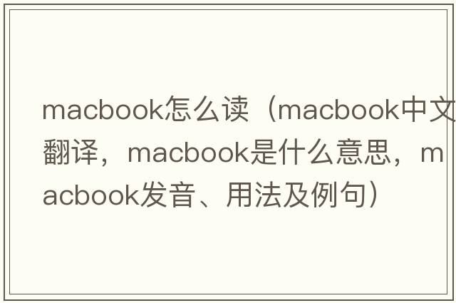 macbook怎么讀（macbook中文翻譯，macbook是什么意思，macbook發(fā)音、用法及例句）
