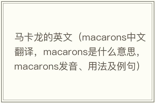 馬卡龍的英文（macarons中文翻譯，macarons是什么意思，macarons發(fā)音、用法及例句）
