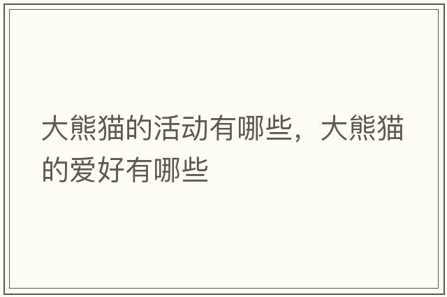 大熊貓的活動有哪些，大熊貓的愛好有哪些
