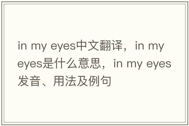 in my eyes中文翻譯，in my eyes是什么意思，in my eyes發(fā)音、用法及例句