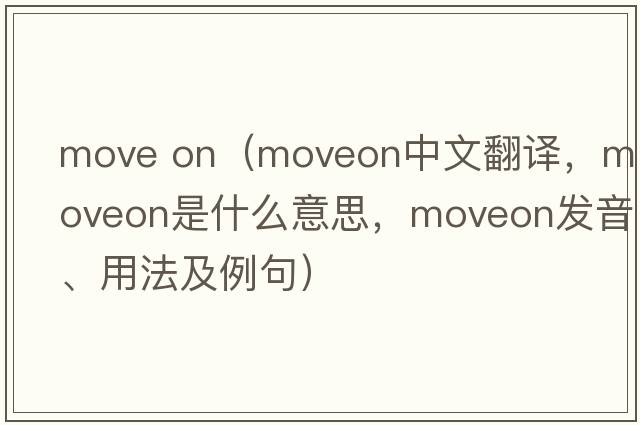 move on（moveon中文翻譯，moveon是什么意思，moveon發(fā)音、用法及例句）